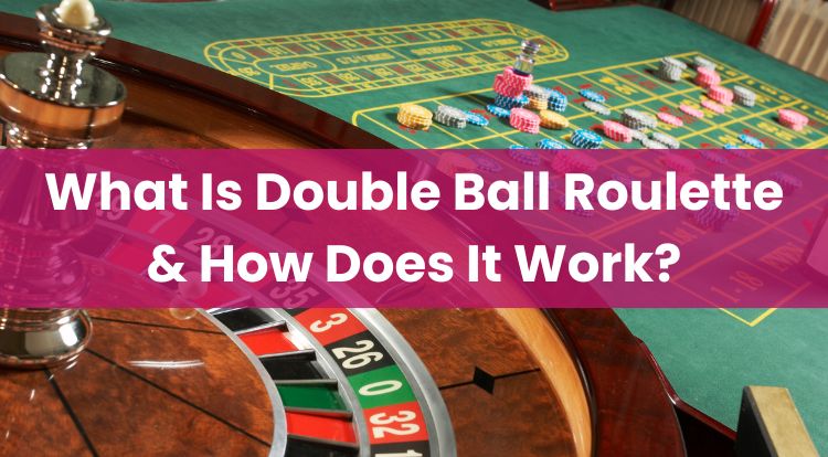 What Is Double Ball Roulette & How Does It Work?