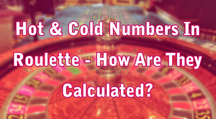 Hot & Cold Numbers In Roulette - How Are They Calculated?