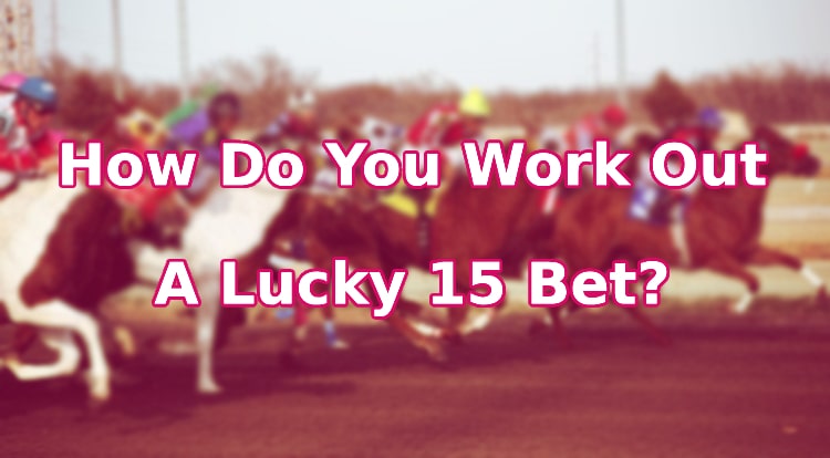 How Do You Work Out A Lucky 15 Bet?