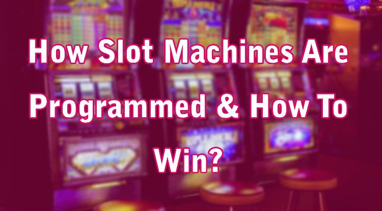 How Slot Machines Are Programmed & How To Win?