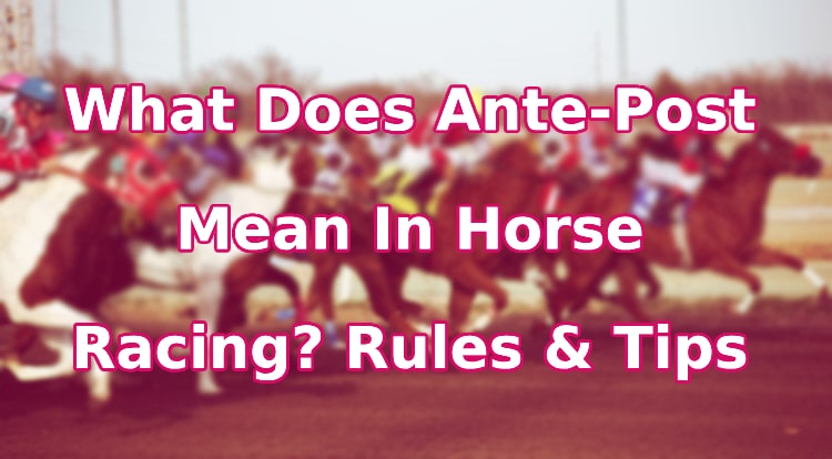 What Does Ante-Post Mean In Horse Racing? Rules & Tips