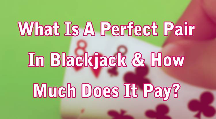 What Is A Perfect Pair In Blackjack & How Much Does It Pay?