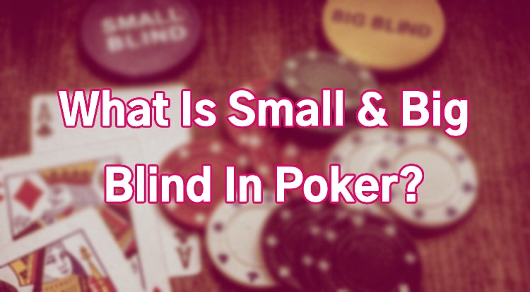 What Is Small & Big Blind In Poker?