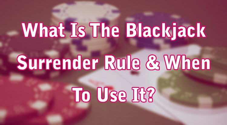 What Is The Blackjack Surrender Rule & When To Use It?
